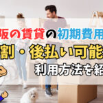 大阪で賃貸の初期費用を後払い・分割に対応しています！